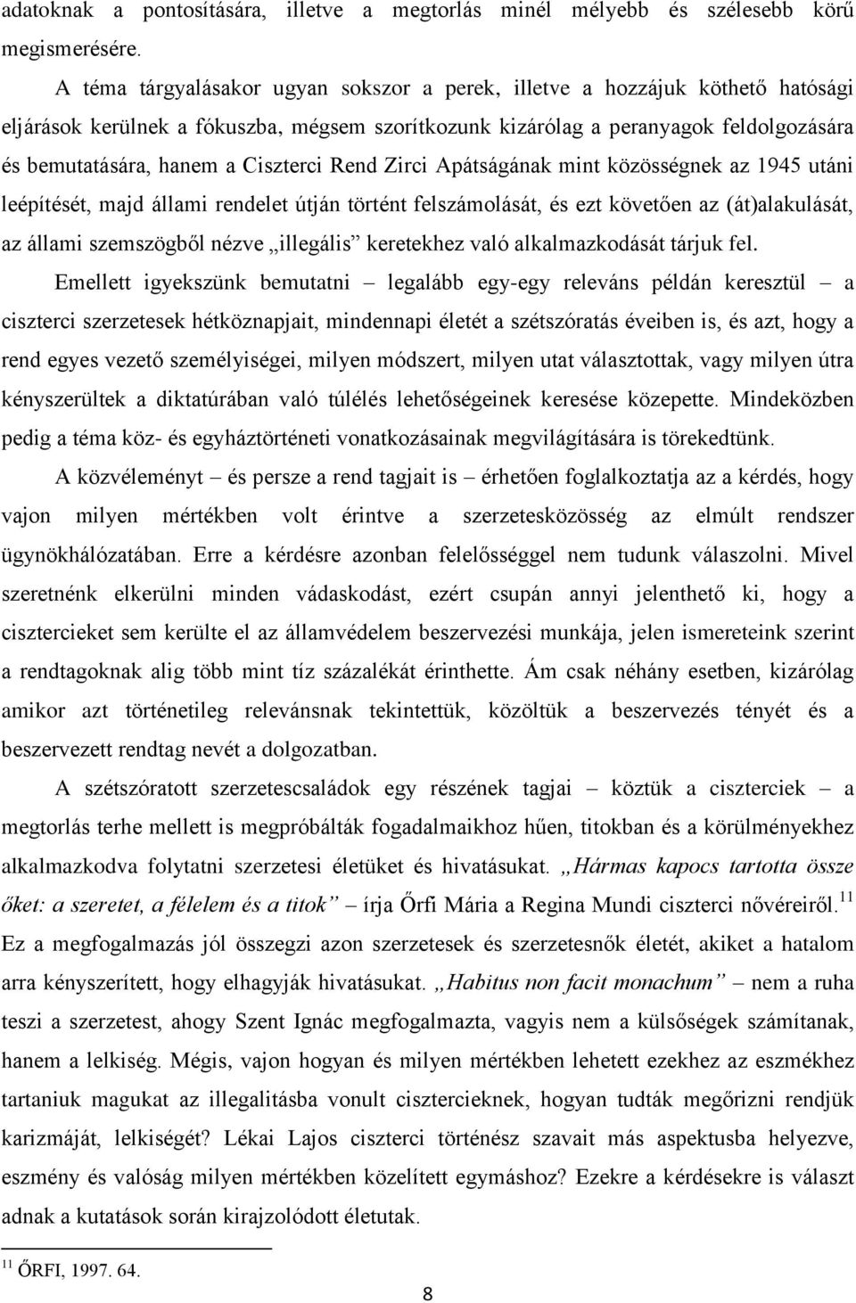 Ciszterci Rend Zirci Apátságának mint közösségnek az 1945 utáni leépítését, majd állami rendelet útján történt felszámolását, és ezt követően az (át)alakulását, az állami szemszögből nézve illegális