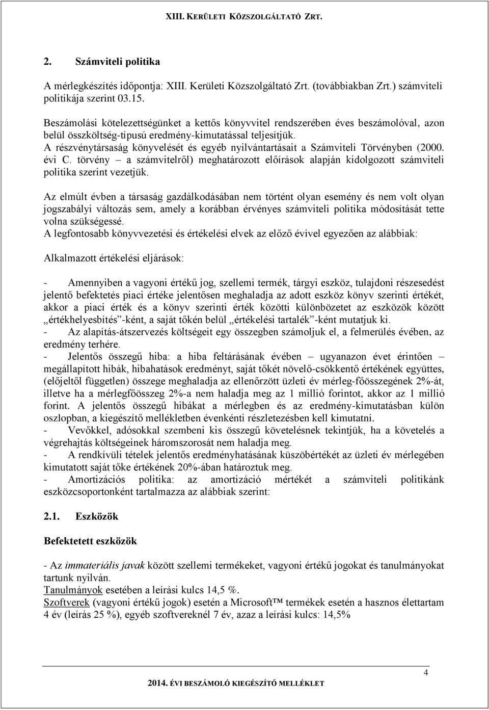 A részvénytársaság könyvelését és egyéb nyilvántartásait a Számviteli Törvényben (2000. évi C. törvény a számvitelről) meghatározott előírások alapján kidolgozott számviteli politika szerint vezetjük.