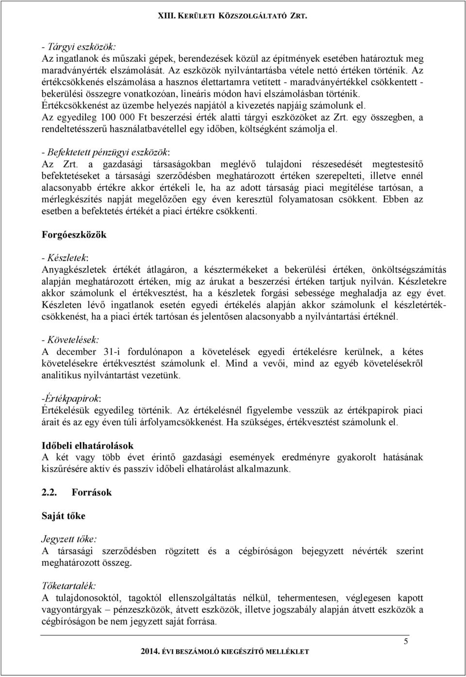 Értékcsökkenést az üzembe helyezés napjától a kivezetés napjáig számolunk el. Az egyedileg 100 000 Ft beszerzési érték alatti tárgyi eszközöket az Zrt.