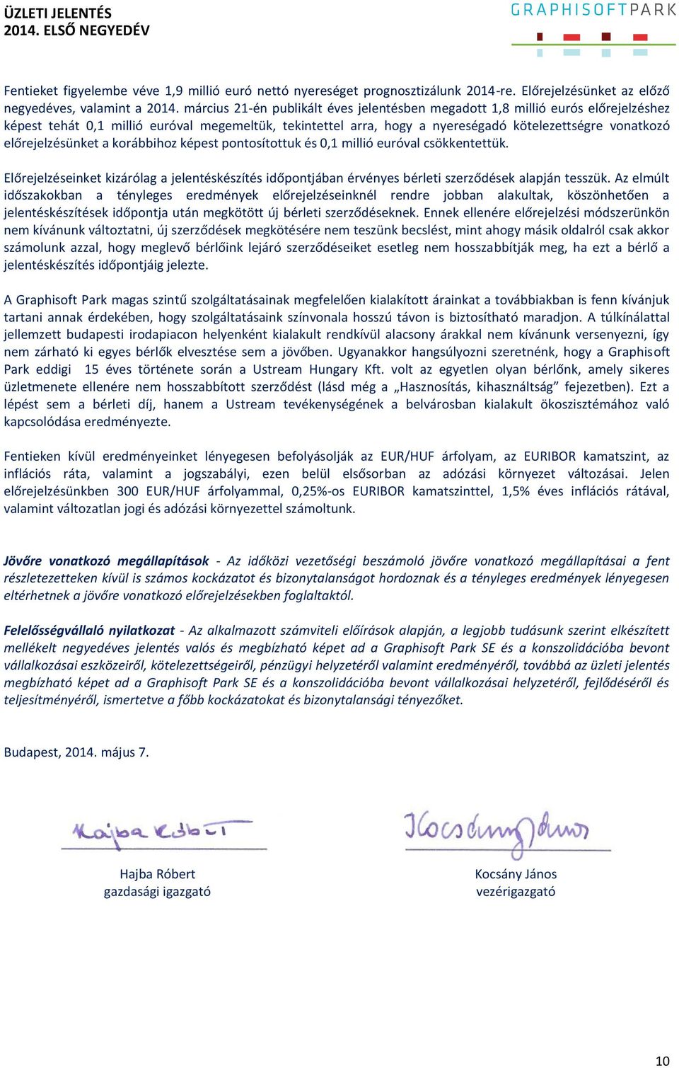 előrejelzésünket a korábbihoz képest pontosítottuk és 0,1 millió euróval csökkentettük. Előrejelzéseinket kizárólag a jelentéskészítés időpontjában érvényes bérleti szerződések alapján tesszük.