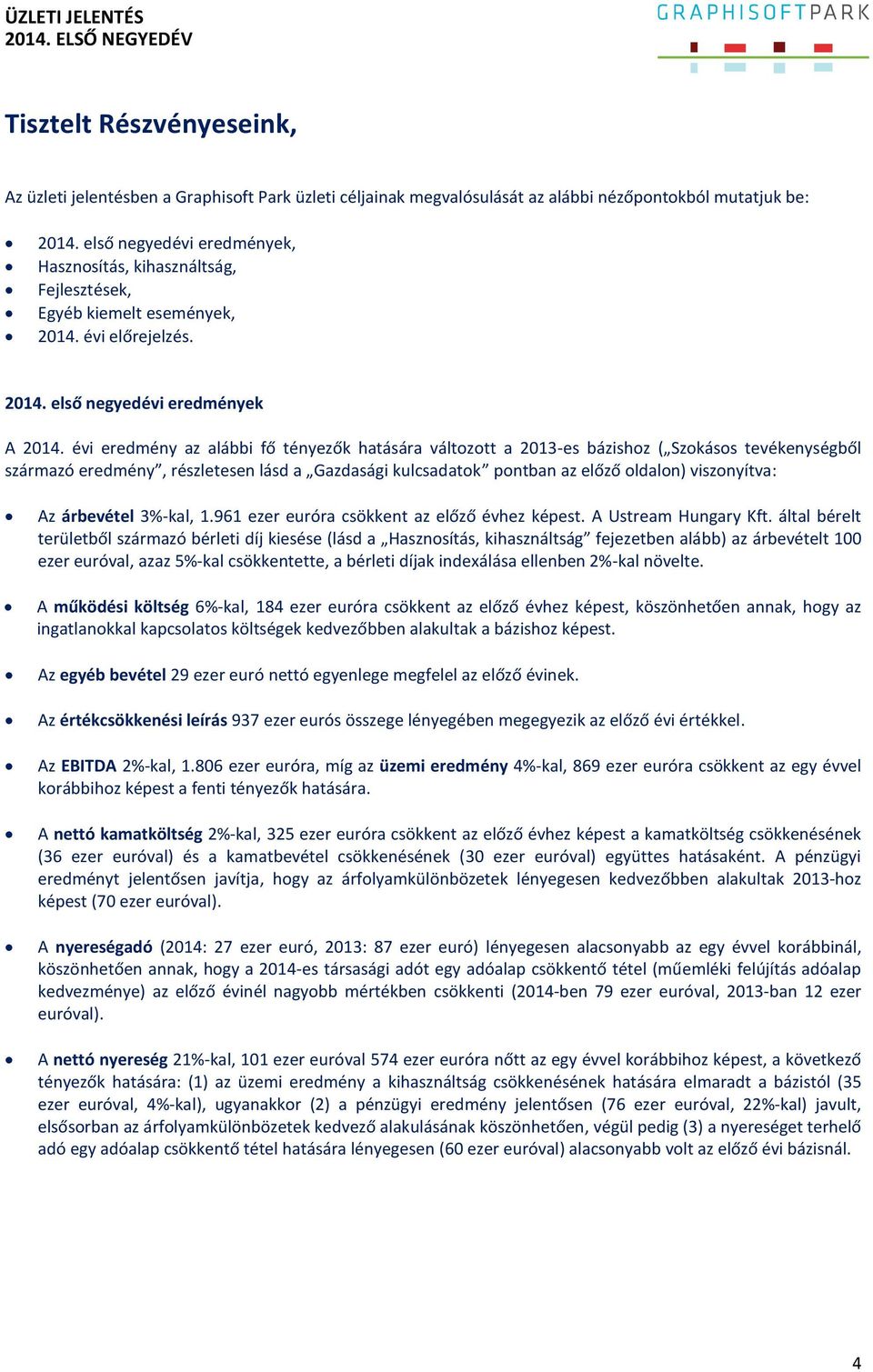 évi eredmény az alábbi fő tényezők hatására változott a 2013-es bázishoz ( Szokásos tevékenységből származó eredmény, részletesen lásd a Gazdasági kulcsadatok pontban az előző oldalon) viszonyítva: