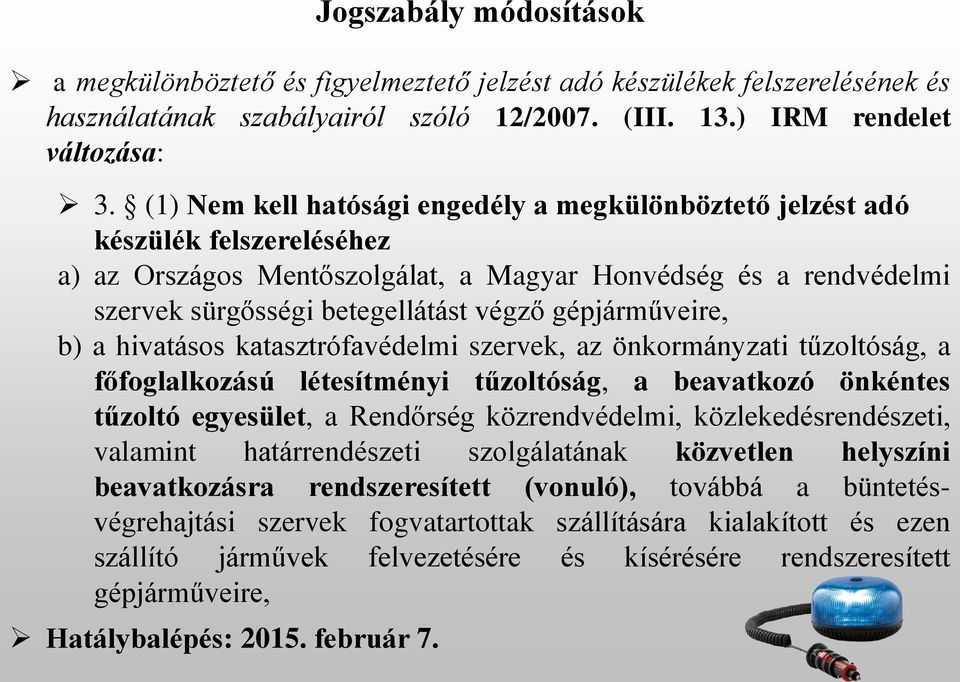 gépjárműveire, b) a hivatásos katasztrófavédelmi szervek, az önkormányzati tűzoltóság, a főfoglalkozású létesítményi tűzoltóság, a beavatkozó önkéntes tűzoltó egyesület, a Rendőrség közrendvédelmi,