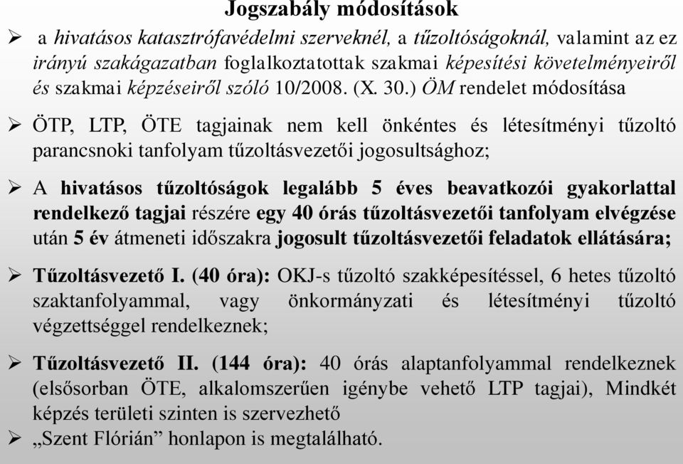 ) ÖM rendelet módosítása ÖTP, LTP, ÖTE tagjainak nem kell önkéntes és létesítményi tűzoltó parancsnoki tanfolyam tűzoltásvezetői jogosultsághoz; A hivatásos tűzoltóságok legalább 5 éves beavatkozói