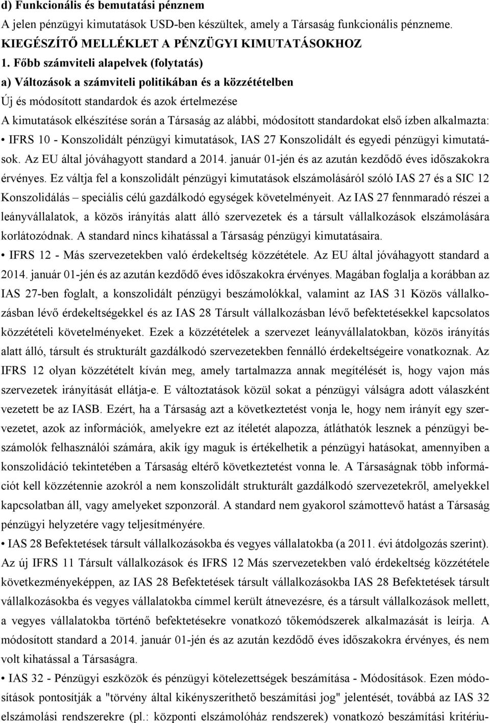 módosított standardokat első ízben alkalmazta: IFRS 10 - Konszolidált pénzügyi kimutatások, IAS 27 Konszolidált és egyedi pénzügyi kimutatások. Az EU által jóváhagyott standard a 2014.