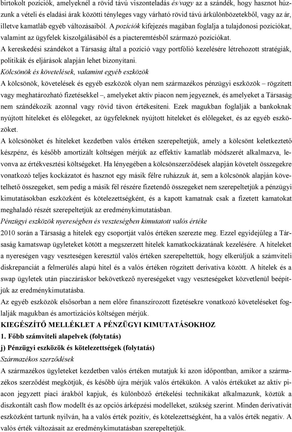 A kereskedési szándékot a Társaság által a pozíció vagy portfólió kezelésére létrehozott stratégiák, politikák és eljárások alapján lehet bizonyítani.