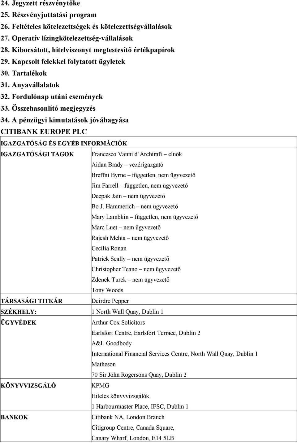 A pénzügyi kimutatások jóváhagyása CITIBANK EUROPE PLC IGAZGATÓSÁG ÉS EGYÉB INFORMÁCIÓK IGAZGATÓSÁGI TAGOK Francesco Vanni d Archirafi elnök Aidan Brady vezérigazgató Breffni Byrne független, nem