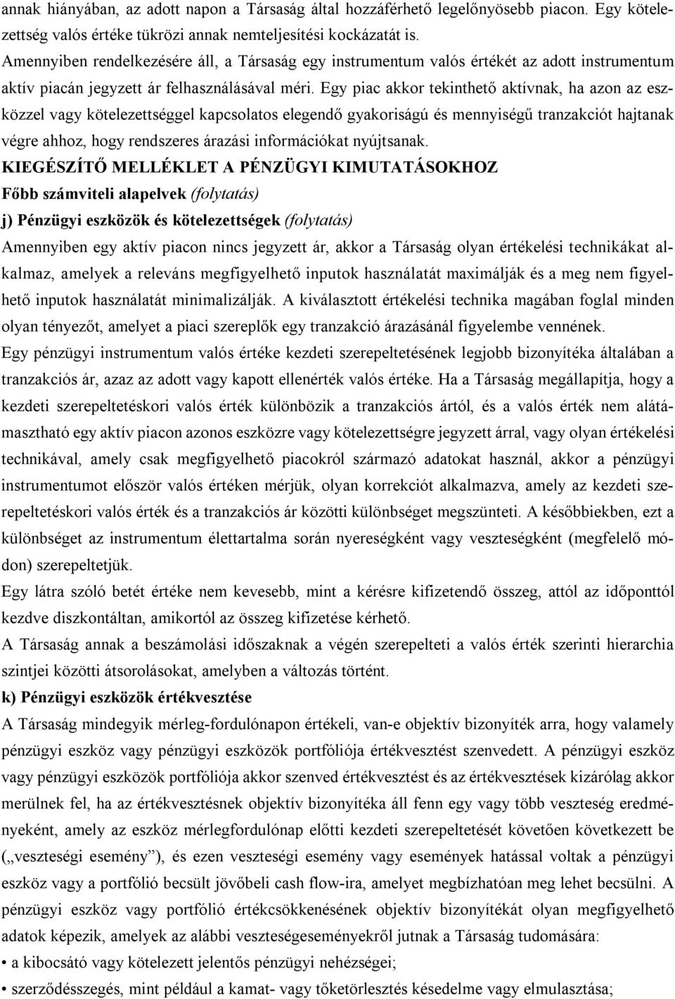 Egy piac akkor tekinthető aktívnak, ha azon az eszközzel vagy kötelezettséggel kapcsolatos elegendő gyakoriságú és mennyiségű tranzakciót hajtanak végre ahhoz, hogy rendszeres árazási információkat