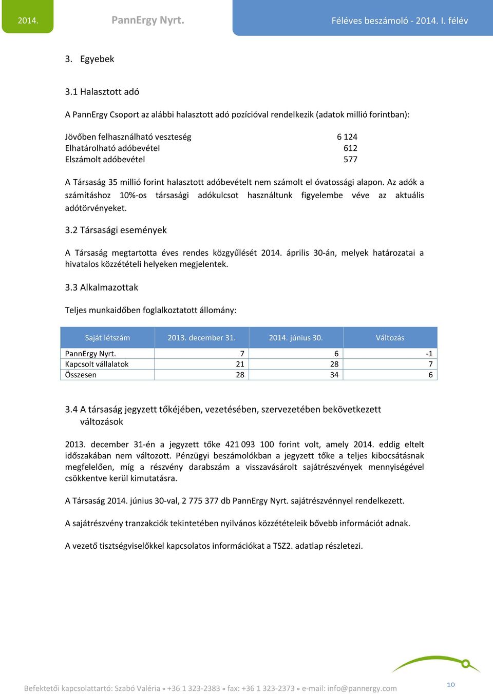 577 A Társaság 35 millió forint halasztott adóbevételt nem számolt el óvatossági alapon. Az adók a számításhoz 10%-os társasági adókulcsot használtunk figyelembe véve az aktuális adótörvényeket. 3.2 Társasági események A Társaság megtartotta éves rendes közgyűlését 2014.