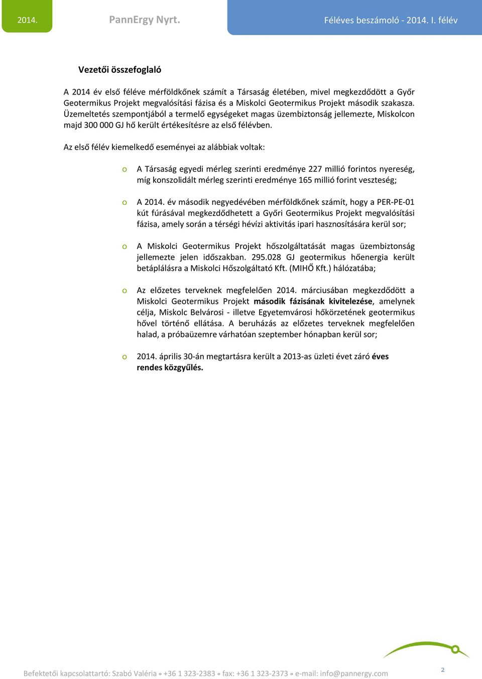 Az első félév kiemelkedő eseményei az alábbiak voltak: o A Társaság egyedi mérleg szerinti eredménye 227 millió forintos nyereség, míg konszolidált mérleg szerinti eredménye 165 millió forint