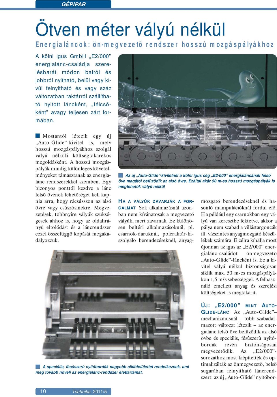 Mostantól létezik egy új Auto-Glide -kivitel is, mely hosszú mozgáspályákhoz szolgál vályú nélküli költségtakarékos megoldásként.