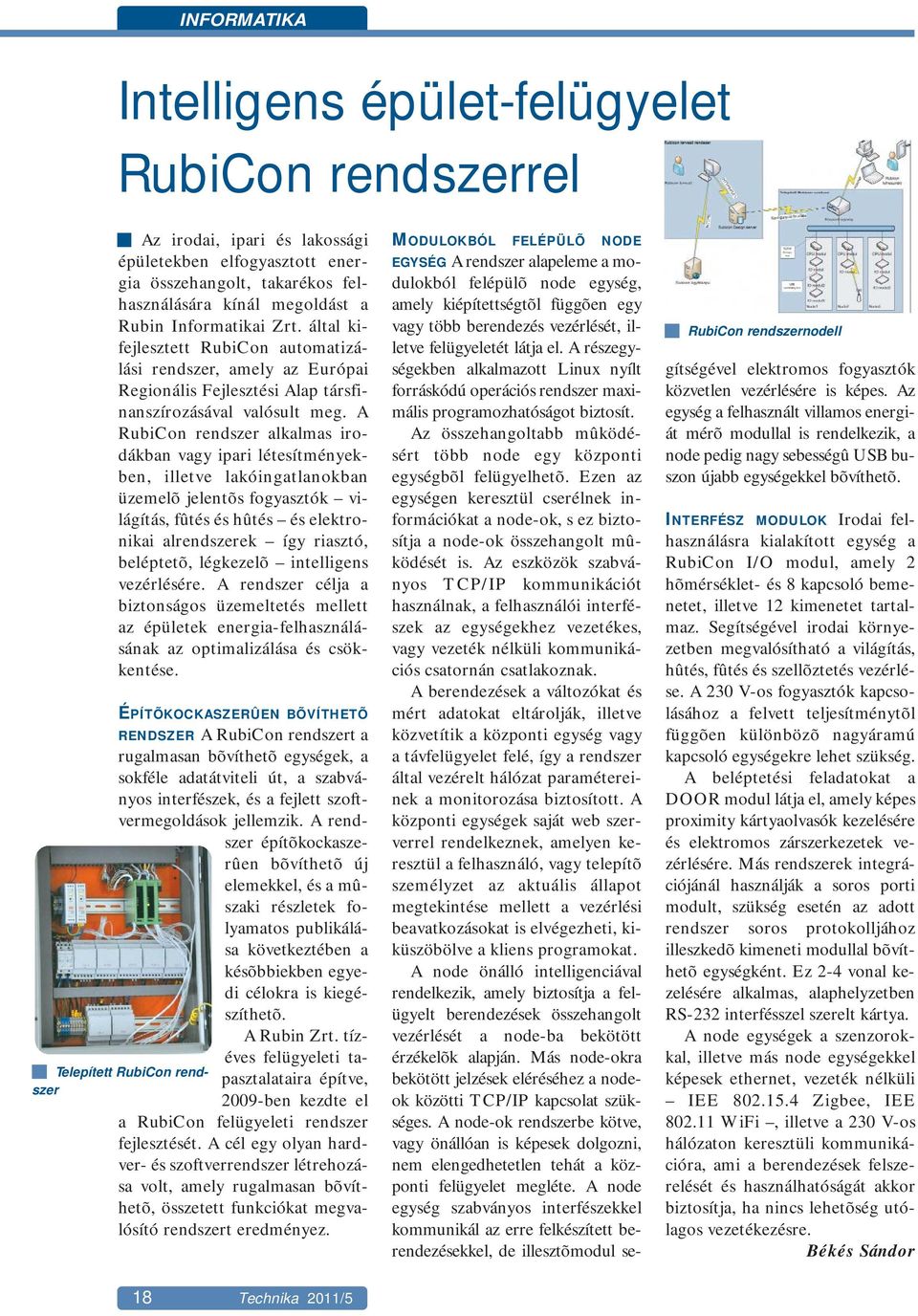 A RubiCon rendszer alkalmas irodákban vagy ipari létesítményekben, illetve lakóingatlanokban üzemelõ jelentõs fogyasztók világítás, fûtés és hûtés és elektronikai alrendszerek így riasztó, beléptetõ,