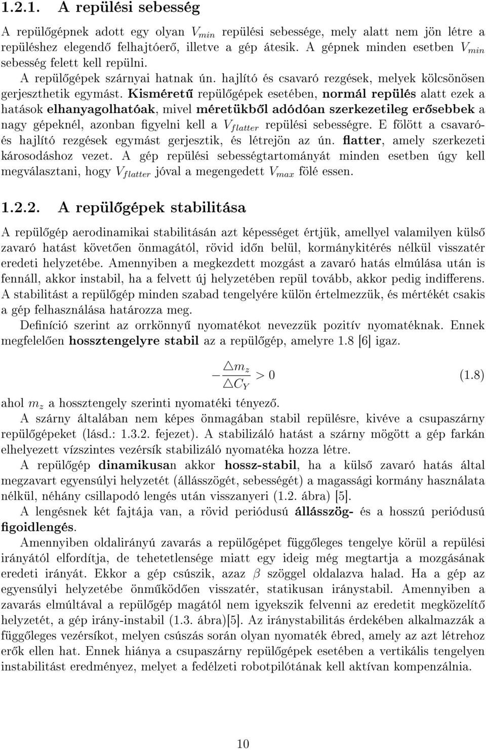 Kisméret repül gépek esetében, normál repülés alatt ezek a hatások elhanyagolhatóak, mivel méretükb l adódóan szerkezetileg er sebbek a nagy gépeknél, azonban gyelni kell a V flatter repülési