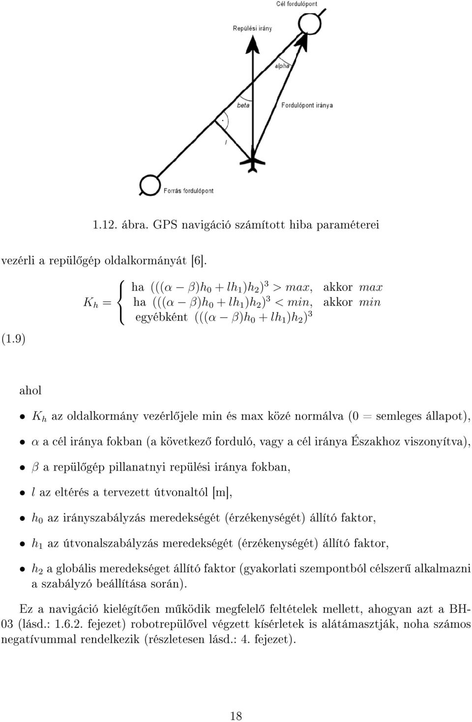 9) akkor max akkor min ahol K h az oldalkormány vezérl jele min és max közé normálva (0 = semleges állapot), α a cél iránya fokban (a következ forduló, vagy a cél iránya Északhoz viszonyítva), β a