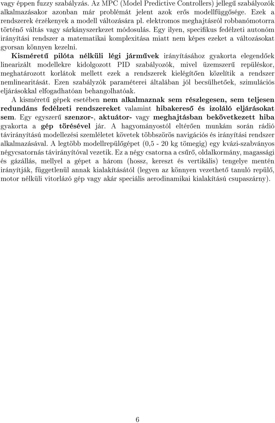 Egy ilyen, specikus fedélzeti autonóm irányítási rendszer a matematikai komplexitása miatt nem képes ezeket a változásokat gyorsan könnyen kezelni.