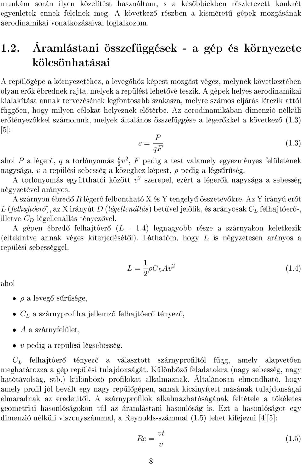 lehet vé teszik. A gépek helyes aerodinamikai kialakítása annak tervezésének legfontosabb szakasza, melyre számos eljárás létezik attól függ en, hogy milyen célokat helyeznek el térbe.