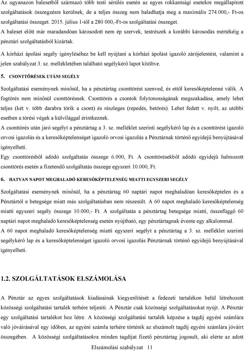 A baleset előtt már maradandóan károsodott nem ép szervek, testrészek a korábbi károsodás mértékéig a pénztári szolgáltatásból kizártak.