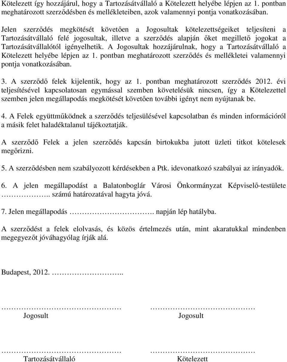 igényelhetik. A Jogosultak hozzájárulnak, hogy a Tartozásátvállaló a Kötelezett helyébe lépjen az 1. pontban meghatározott szerzıdés és mellékletei valamennyi pontja vonatkozásában. 3.