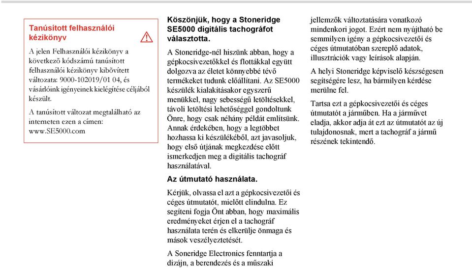 A Stoneridge-nél hiszünk abban, hogy a gépkocsivezetőkkel és flottákkal együtt dolgozva az életet könnyebbé tévő termékeket tudunk előállítani.