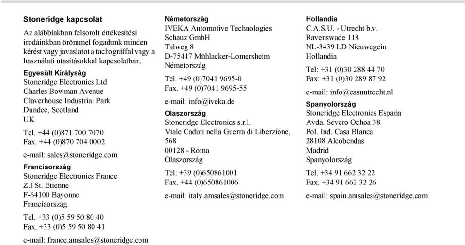 com Franciaország Stoneridge Electronics France Z.I St. Etienne F-64100 Bayonne Franciaország Tel. +33 (0)5 59 50 80 40 Fax. +33 (0)5 59 50 80 41 e-mail: france.amsales@stoneridge.