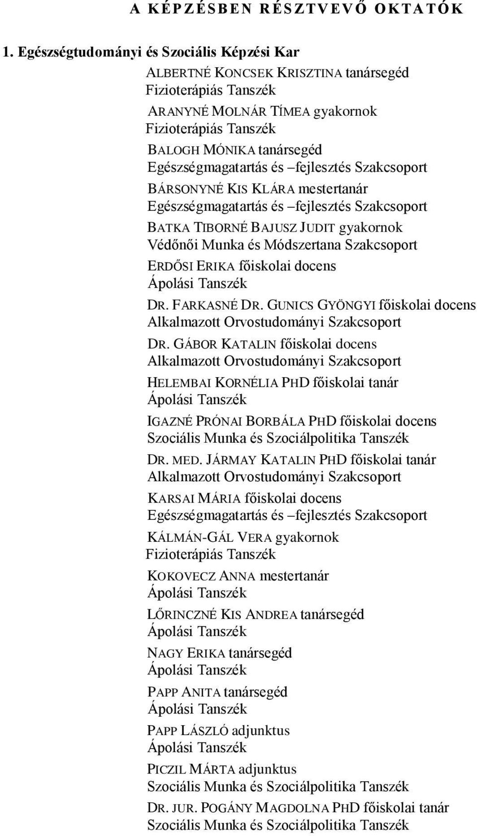 és fejlesztés Szakcsoport BÁRSONYNÉ KIS KLÁRA mestertanár Egészségmagatartás és fejlesztés Szakcsoport BATKA TIBORNÉ BAJUSZ JUDIT gyakornok Védőnői Munka és Módszertana Szakcsoport ERDŐSI ERIKA