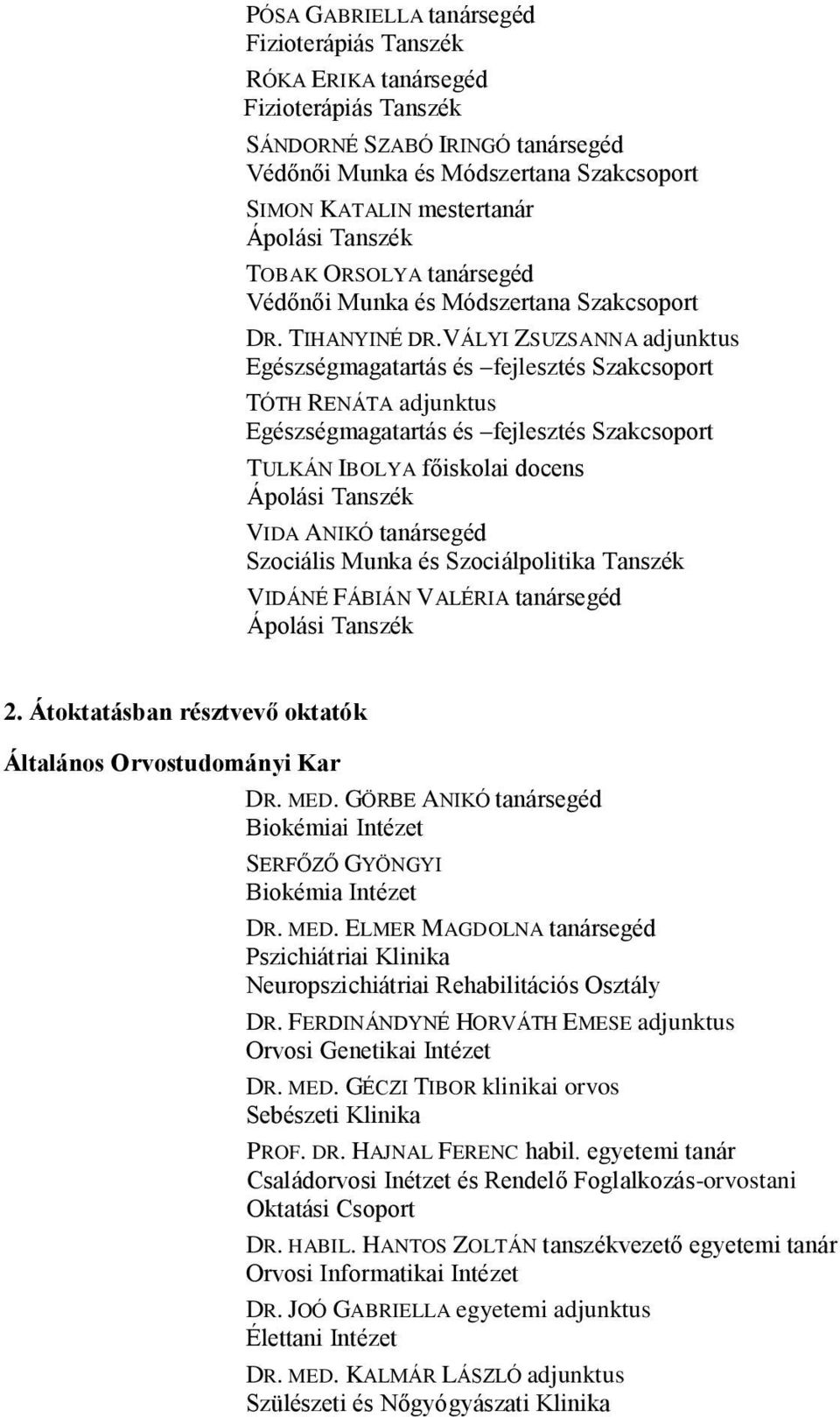 VÁLYI ZSUZSANNA adjunktus Egészségmagatartás és fejlesztés Szakcsoport TÓTH RENÁTA adjunktus Egészségmagatartás és fejlesztés Szakcsoport TULKÁN IBOLYA főiskolai docens VIDA ANIKÓ tanársegéd