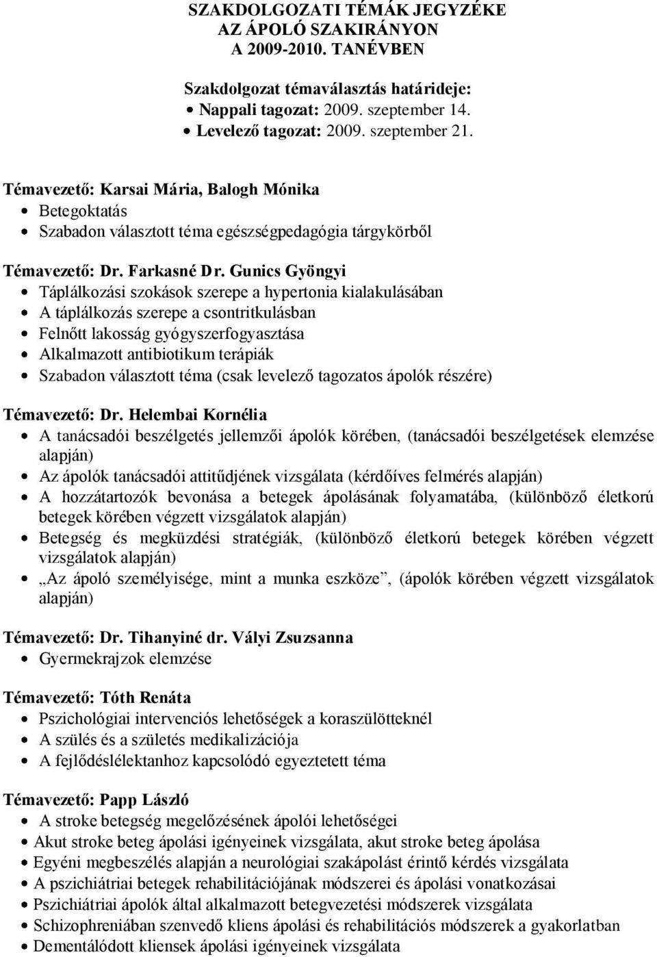 Gunics Gyöngyi Táplálkozási szokások szerepe a hypertonia kialakulásában A táplálkozás szerepe a csontritkulásban Felnőtt lakosság gyógyszerfogyasztása Alkalmazott antibiotikum terápiák Szabadon