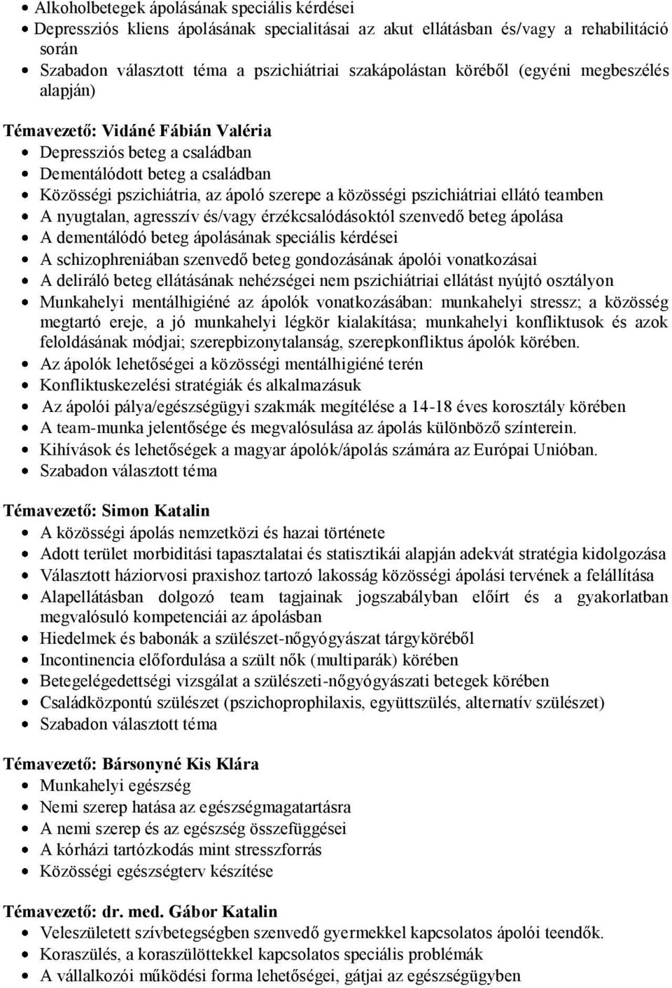 ellátó teamben A nyugtalan, agresszív és/vagy érzékcsalódásoktól szenvedő beteg ápolása A dementálódó beteg ápolásának speciális kérdései A schizophreniában szenvedő beteg gondozásának ápolói