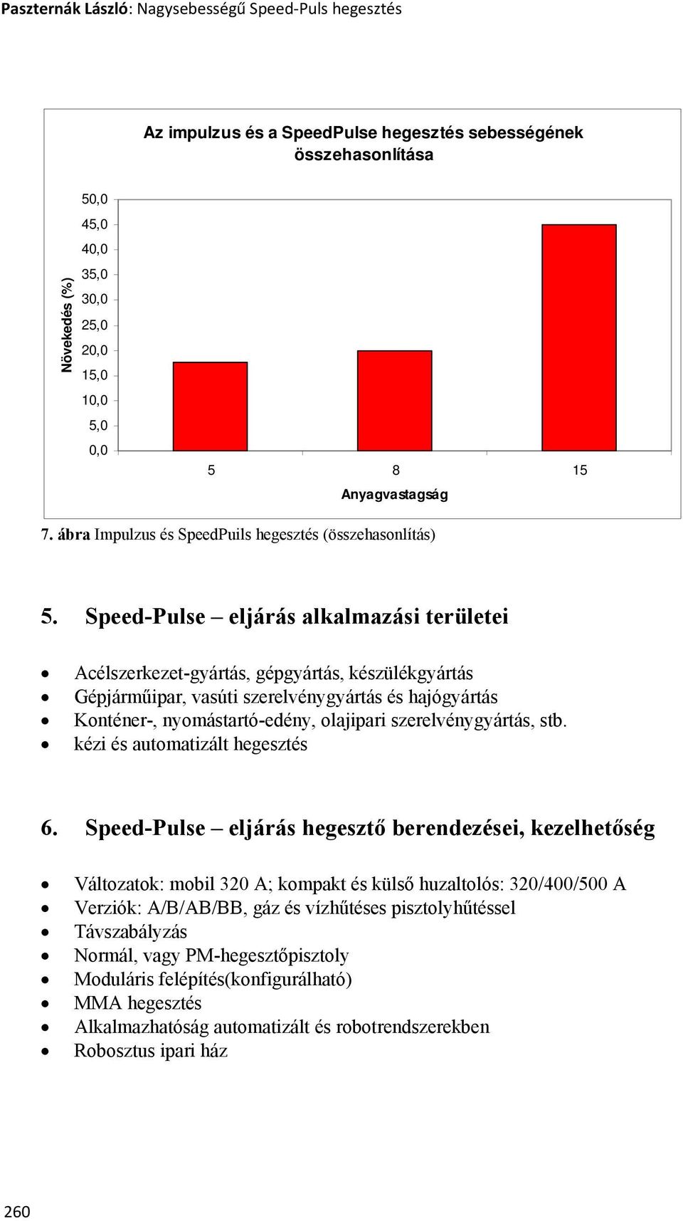 Speed-Pulse eljárás alkalmazási területei Acélszerkezet-gyártás, gépgyártás, készülékgyártás Gépjárműipar, vasúti szerelvénygyártás és hajógyártás Konténer-, nyomástartó-edény, olajipari