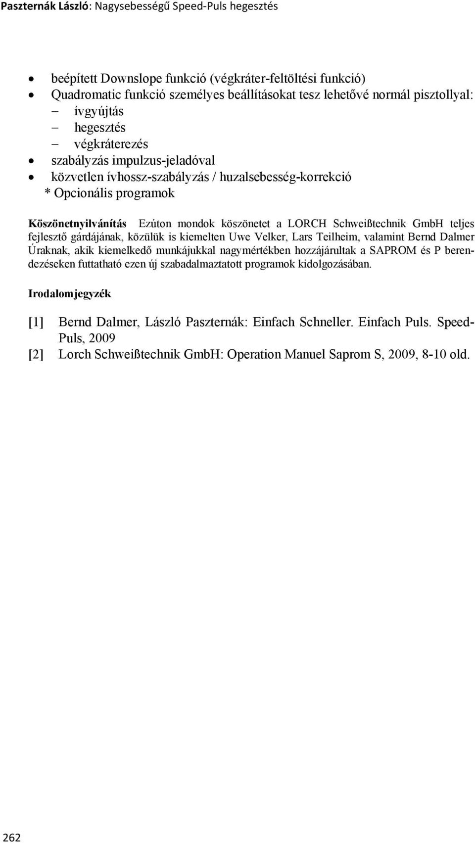 Schweißtechnik GmbH teljes fejlesztő gárdájának, közülük is kiemelten Uwe Velker, Lars Teilheim, valamint Bernd Dalmer Úraknak, akik kiemelkedő munkájukkal nagymértékben hozzájárultak a SAPROM és P