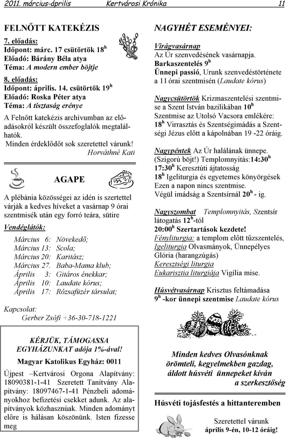 Horváthné Kati AGAPE A plébánia közösségei az idén is szertettel várják a kedves híveket a vasárnap 9 órai szentmisék után egy forró teára, sütire Vendéglátók: Március 6: Növekedő; Március 13: Scola;