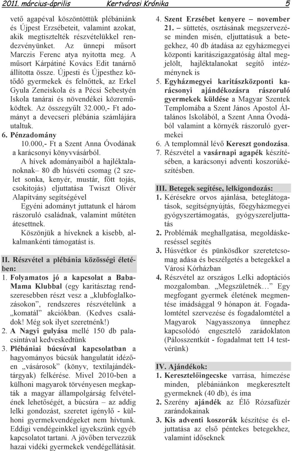 Újpesti és Újpesthez kötődő gyermekek és felnőttek, az Erkel Gyula Zeneiskola és a Pécsi Sebestyén Iskola tanárai és növendékei közreműködtek. Az összegyűlt 32.