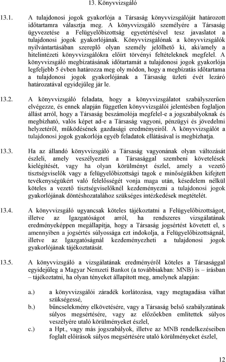 Könyvvizsgálónak a könyvvizsgálók nyilvántartásában szereplő olyan személy jelölhető ki, aki/amely a hitelintézeti könyvvizsgálókra előírt törvényi feltételeknek megfelel.