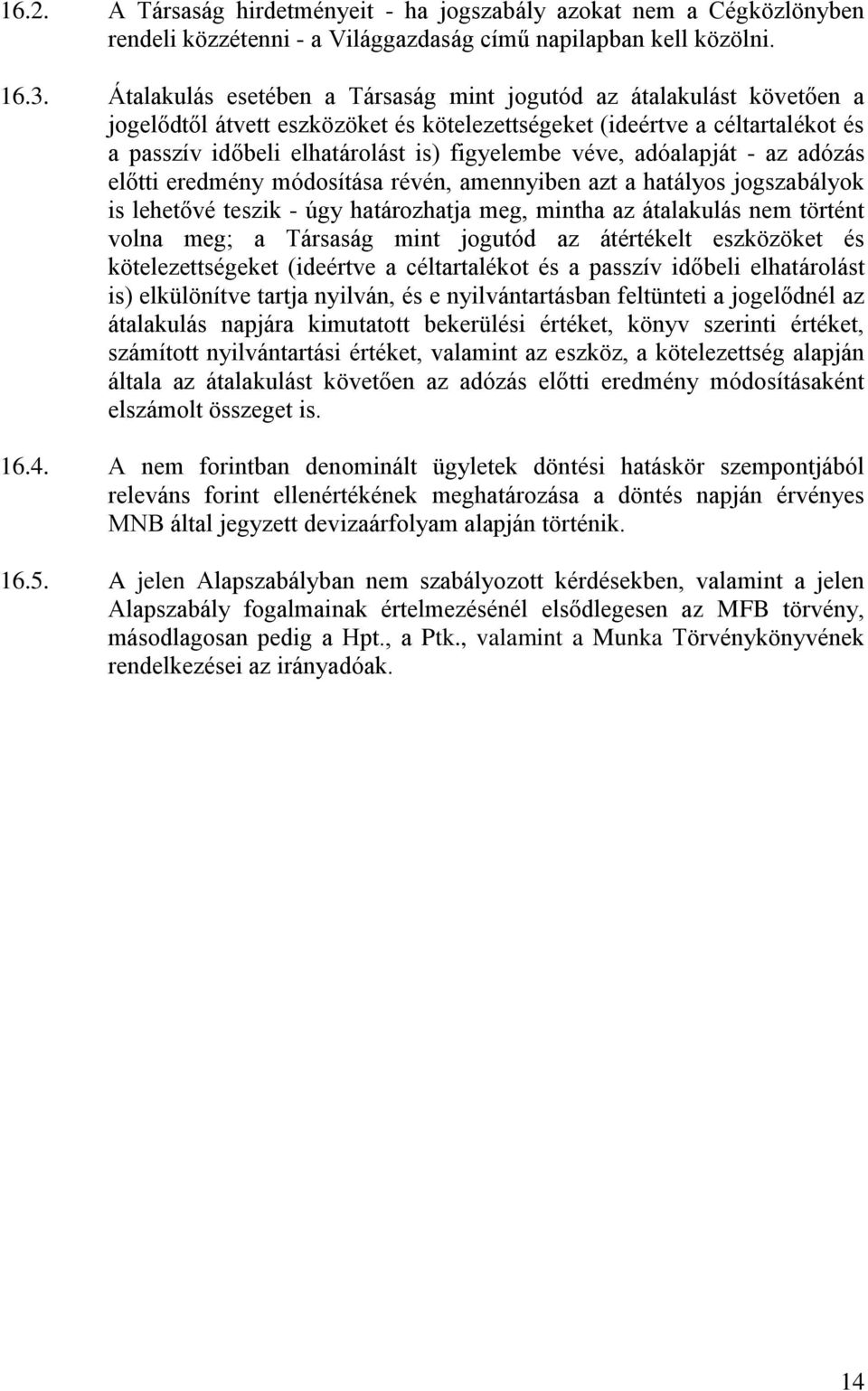 véve, adóalapját - az adózás előtti eredmény módosítása révén, amennyiben azt a hatályos jogszabályok is lehetővé teszik - úgy határozhatja meg, mintha az átalakulás nem történt volna meg; a Társaság