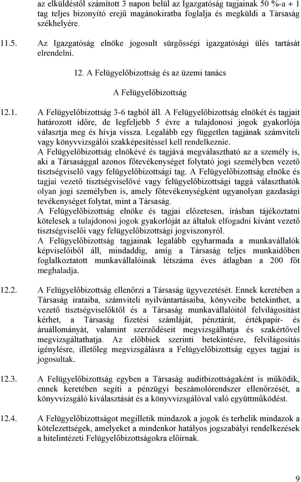 A Felügyelőbizottság elnökét és tagjait határozott időre, de legfeljebb 5 évre a tulajdonosi jogok gyakorlója választja meg és hívja vissza.