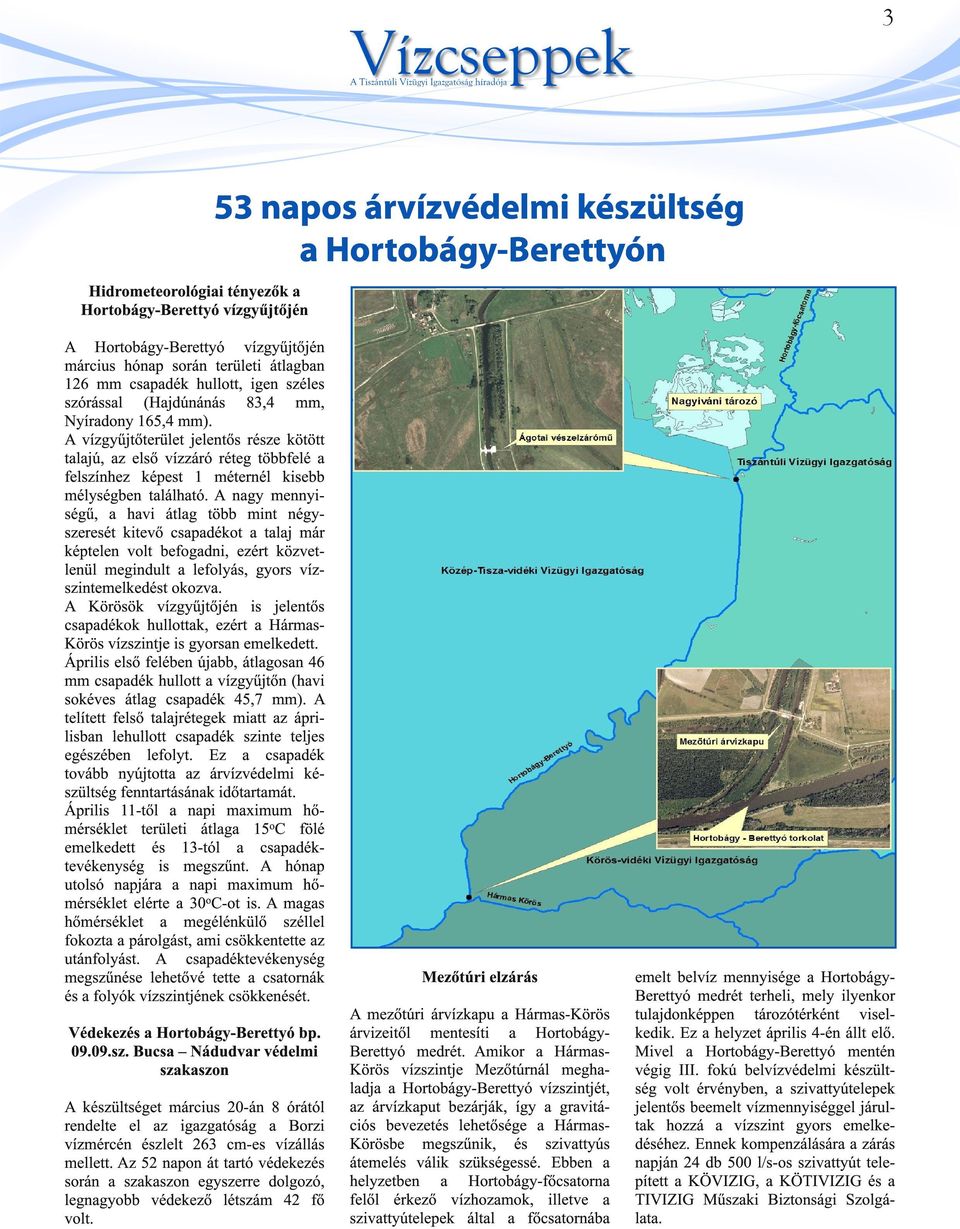 A vízgyűjtőterület jelentős része kötött talajú, az első vízzáró réteg többfelé a felszínhez képest 1 méternél kisebb mélységben található.