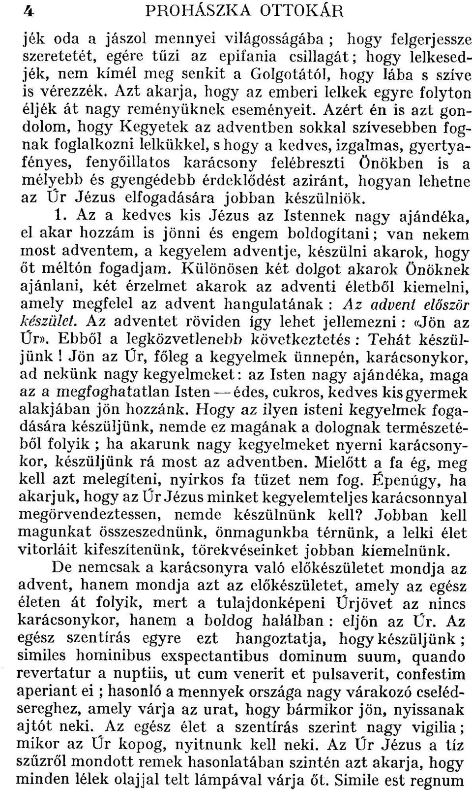 Azért én is azt gondolom, hogy Kegyetek az adventben sokkal szívesebben fognak foglalkozni lelkükkel, s hogy a kedves, izgalmas, gyertyafényes, fenyőillatos karácsony felébreszti Önökben is a mélyebb