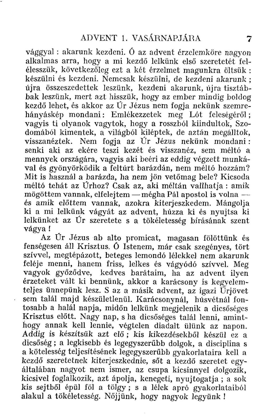 Nemcsak készülni, de kezdeni akarunk ; újra összeszedettek leszünk, kezdeni akarunk, újra tisztábbak leszünk, mert azt hisszük, hogy az ember mindig boldog kezdő lehet, és akkor az Űr Jézus nem fogja