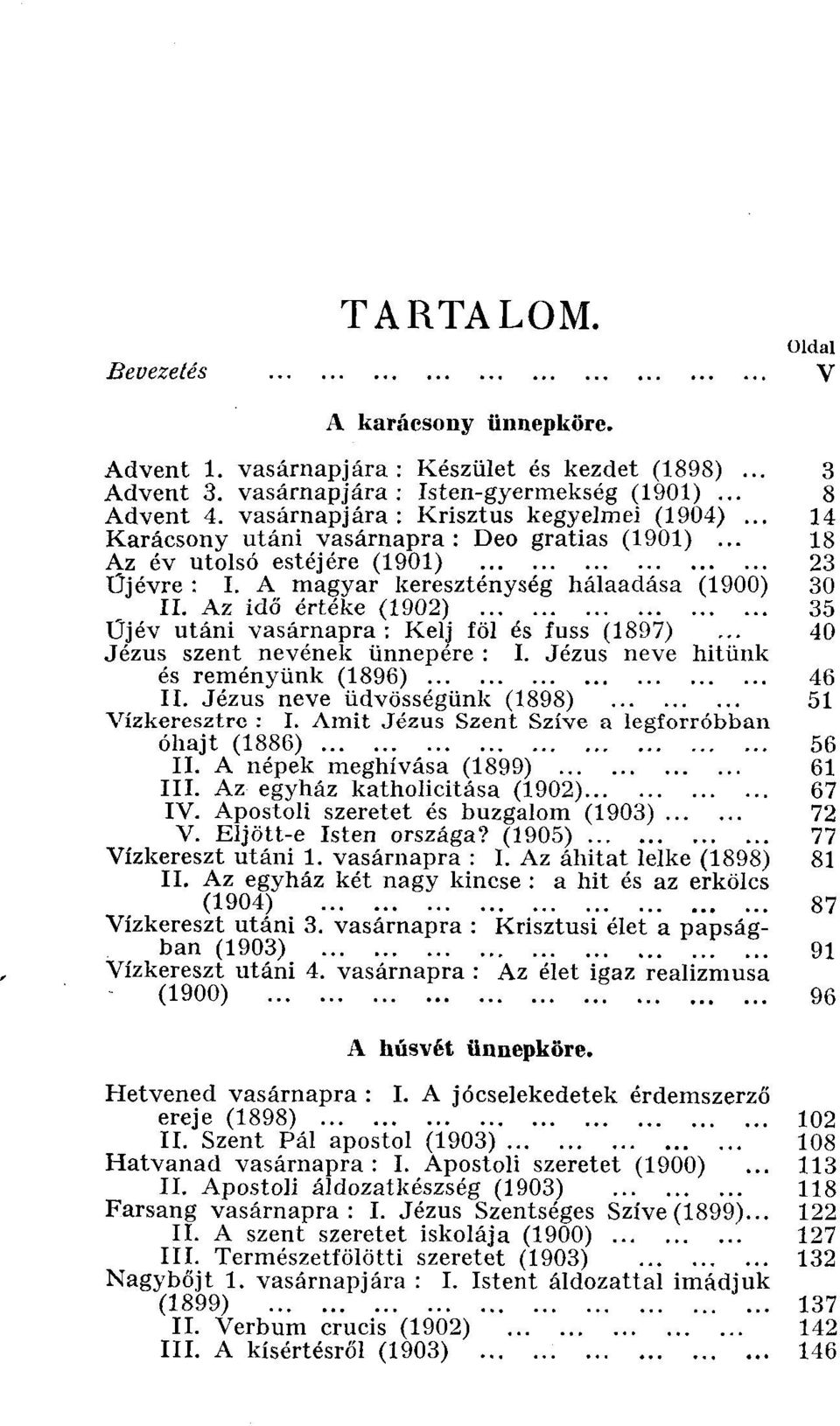 Az idő értéke (1902) 35 Üjév utáni vasárnapra : Kelj föl és fuss (1897)... 40 Jézus szent nevének ünnepére : I. Jézus neve hitünk és reményünk (1896) 46 II.