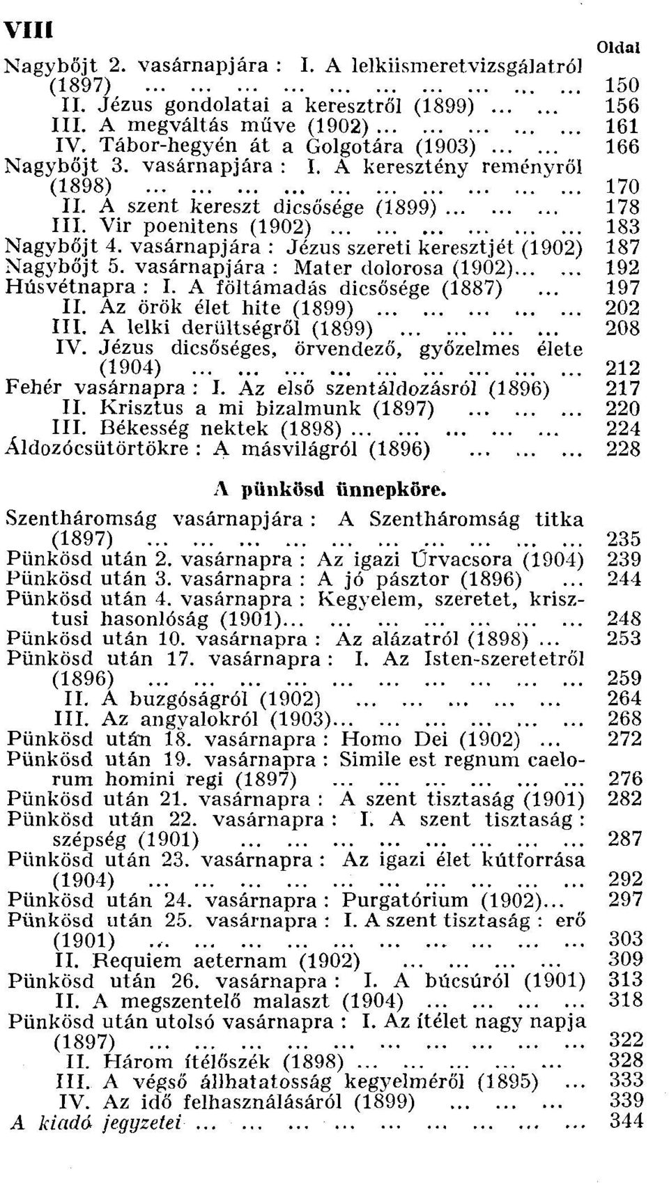 vasárnapjára : Jézus szereti keresztjét (1902) 187 Nagyböjt 5. vasárnapjára : Mater dolorosa (1902) 192 Húsvétnapra : I. A föltámadás dicsősége (1887)... 197 II. Az örök élet hite (1899) 202 III.