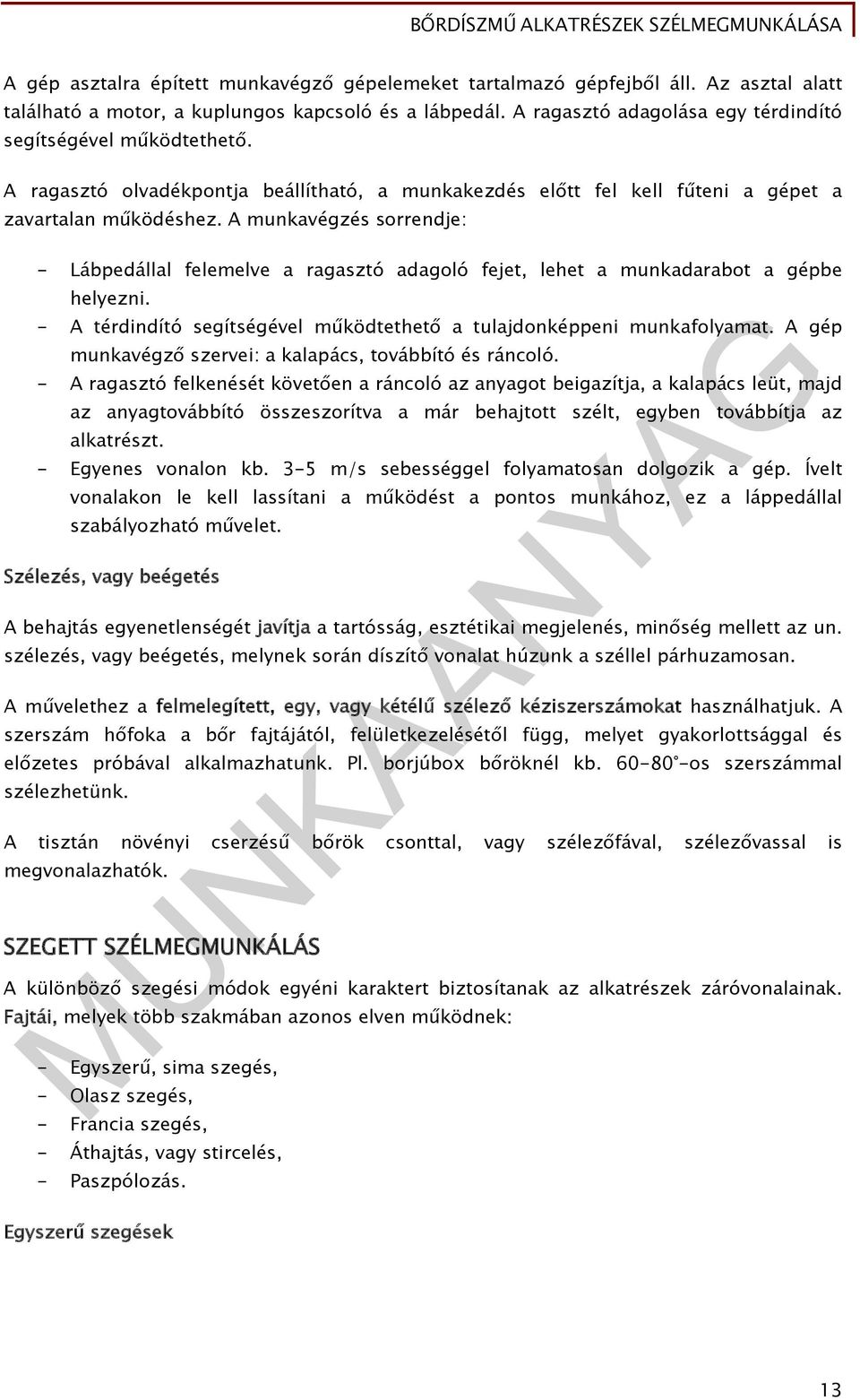 A munkavégzés sorrendje: - Lábpedállal felemelve a ragasztó adagoló fejet, lehet a munkadarabot a gépbe helyezni. - A térdindító segítségével működtethető a tulajdonképpeni munkafolyamat.