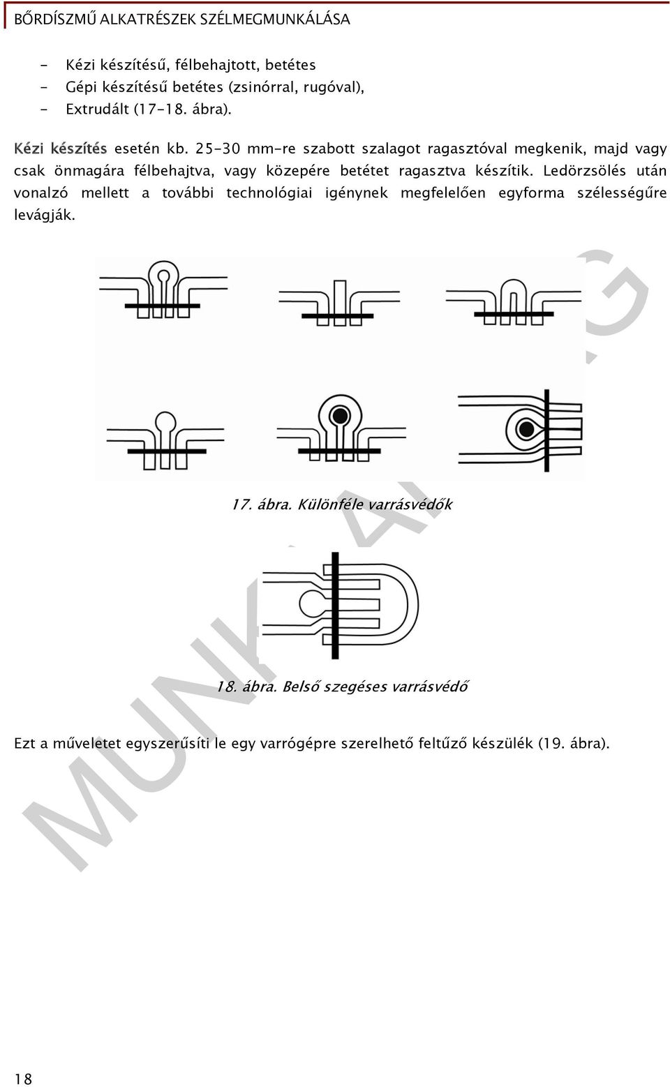 25-30 mm-re szabott szalagot ragasztóval megkenik, majd vagy csak önmagára félbehajtva, vagy közepére betétet ragasztva készítik.