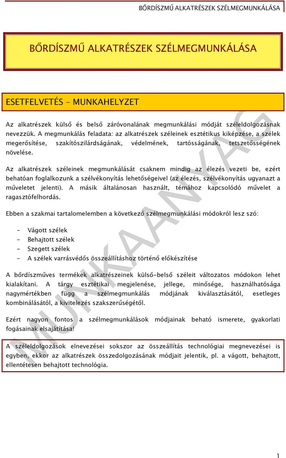 Az alkatrészek széleinek megmunkálását csaknem mindig az élezés vezeti be, ezért behatóan foglalkozunk a szélvékonyítás lehetőségeivel (az élezés, szélvékonyítás ugyanazt a műveletet jelenti).