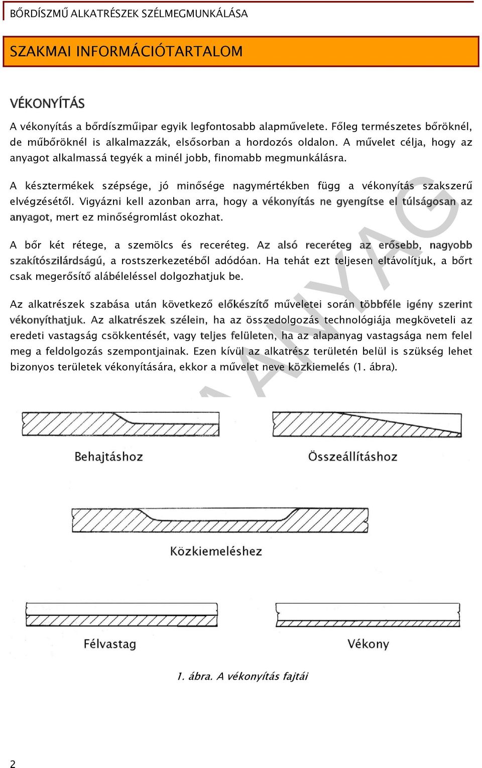 Vigyázni kell azonban arra, hogy a vékonyítás ne gyengítse el túlságosan az anyagot, mert ez minőségromlást okozhat. A bőr két rétege, a szemölcs és receréteg.