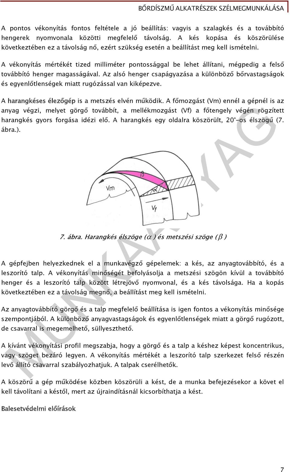 A vékonyítás mértékét tized milliméter pontossággal be lehet állítani, mégpedig a felső továbbító henger magasságával.