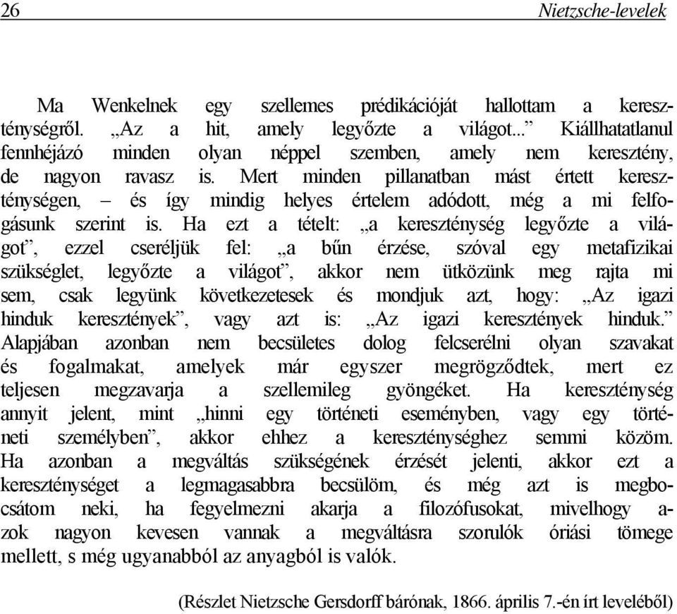 Mert minden pillanatban mást értett kereszténységen, és így mindig helyes értelem adódott, még a mi felfogásunk szerint is.