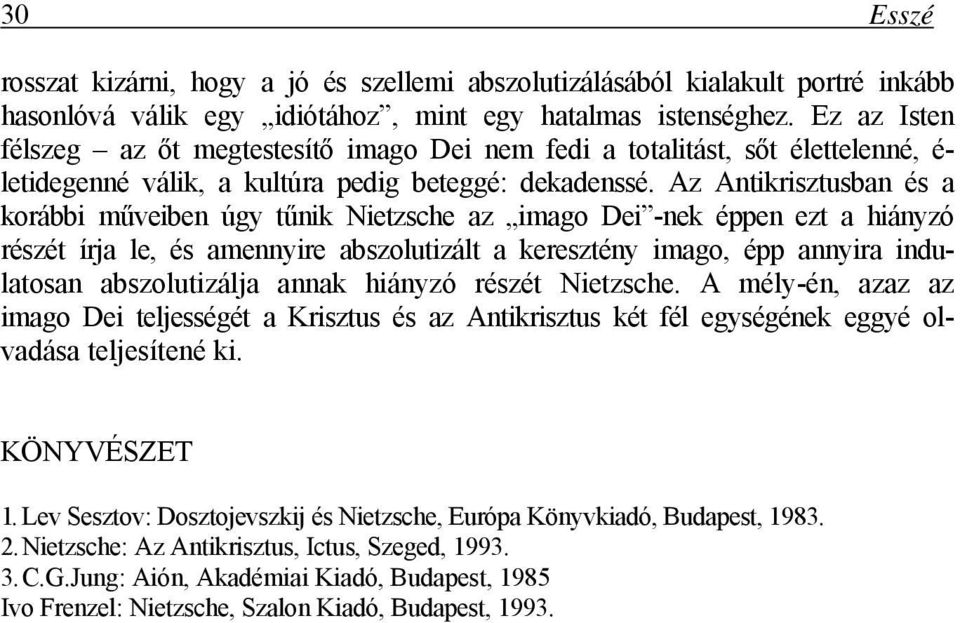 Az Antikrisztusban és a korábbi műveiben úgy tűnik Nietzsche az imago Dei -nek éppen ezt a hiányzó részét írja le, és amennyire abszolutizált a keresztény imago, épp annyira indulatosan