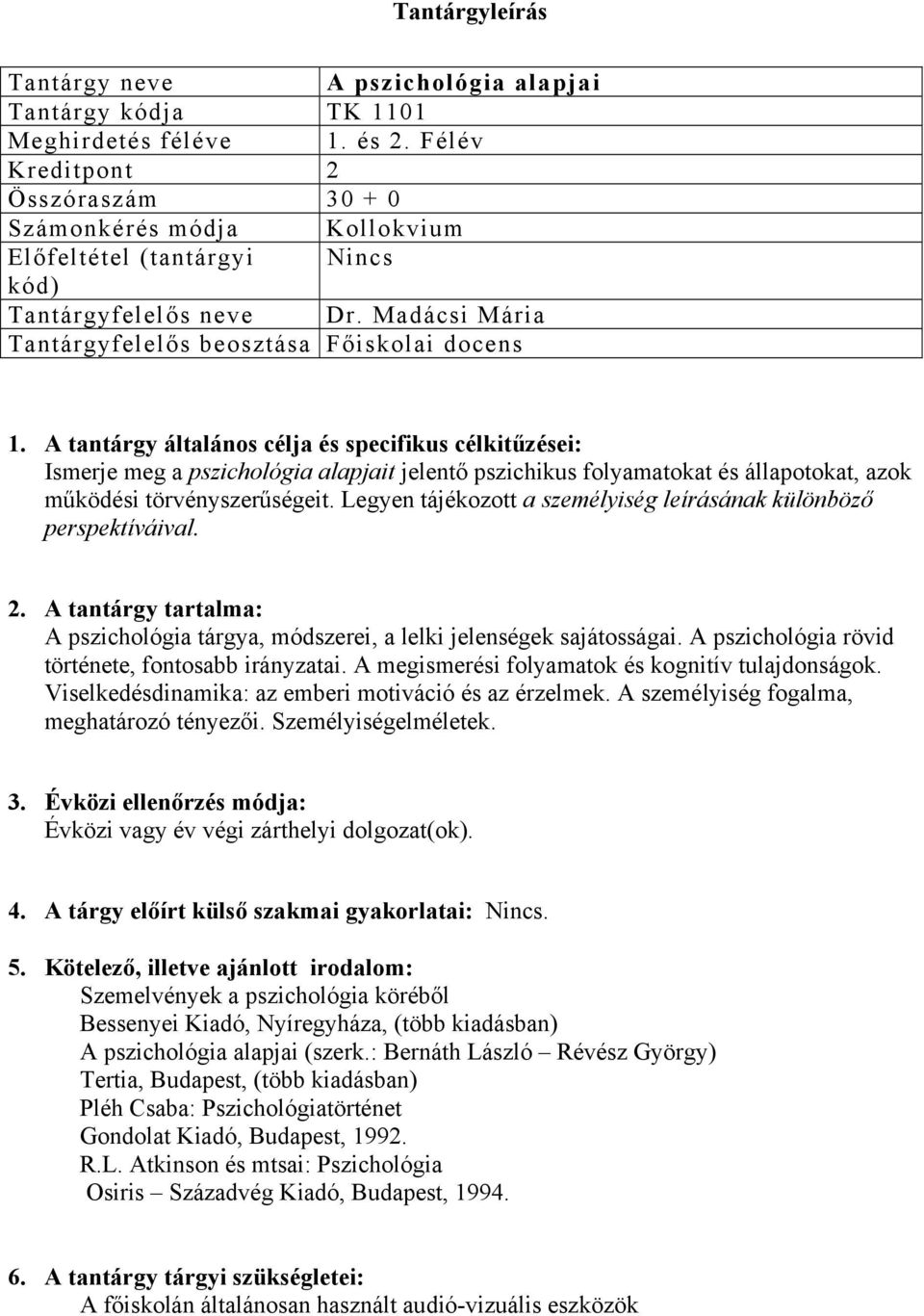 A tantárgy általános célja és specifikus célkitűzései: Ismerje meg a pszichológia alapjait jelentő pszichikus folyamatokat és állapotokat, azok működési törvényszerűségeit.