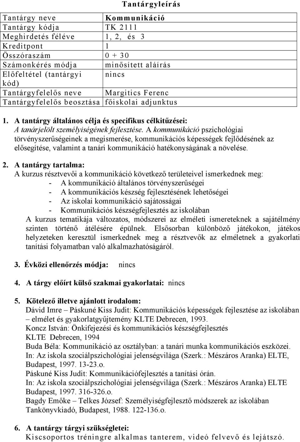 A kommunikáció pszichológiai törvényszerűségeinek a megismerése, kommunikációs képességek fejlődésének az elősegítése, valamint a tanári kommunikáció hatékonyságának a növelése. 2.