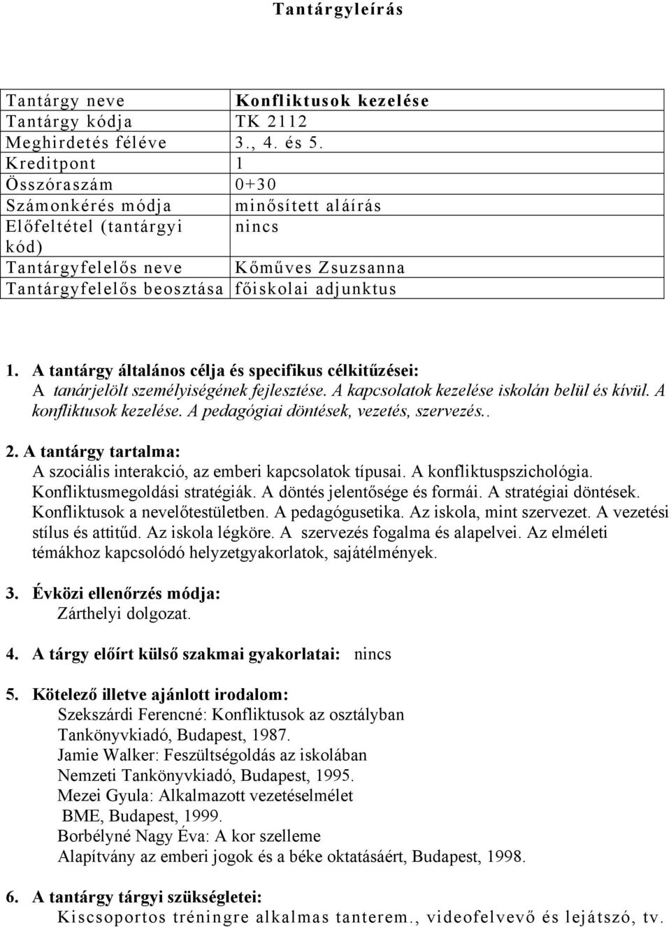 A tantárgy általános célja és specifikus célkitűzései: A tanárjelölt személyiségének fejlesztése. A kapcsolatok kezelése iskolán belül és kívül. A konfliktusok kezelése.