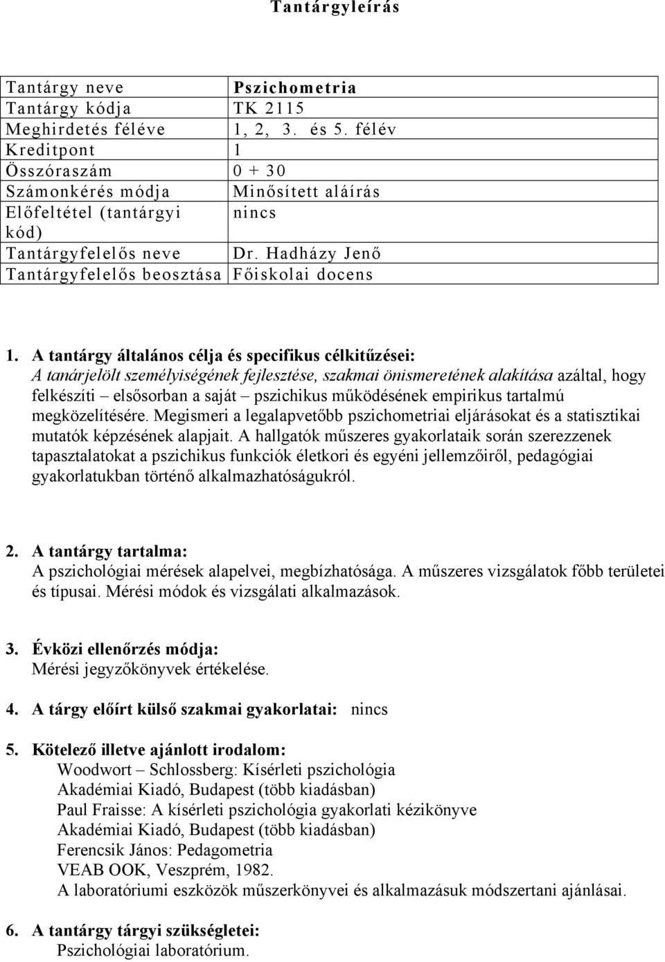 A tantárgy általános célja és specifikus célkitűzései: A tanárjelölt személyiségének fejlesztése, szakmai önismeretének alakítása azáltal, hogy felkészíti elsősorban a saját pszichikus működésének